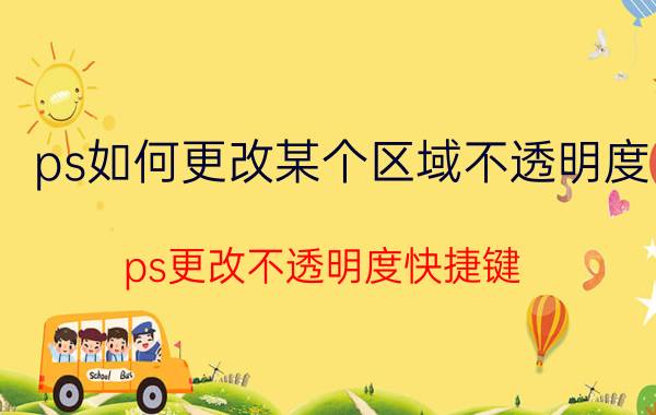 ps如何更改某个区域不透明度 ps更改不透明度快捷键？